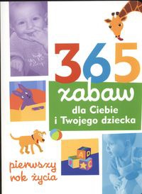 Okadka ksiki - 365 zabaw dla Ciebie i Twojego dziecka 1 rok