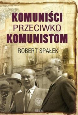 Okadka ksiki - Komunici przeciwko komunistom. Poszukiwanie wroga wewntrznego w kierownictwie partii komunistycznej w Polsce w latach 1948-1956
