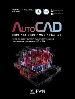 Okładka książki - AutoCAD 2019 / LT 2019 / Web / Mobile+ Kurs projektowania parametrycznego i nieparametrycznego 2D i 3D