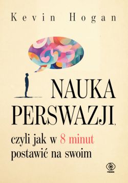 Okadka ksiki - Nauka perswazji, czyli jak w 8 minut postawi na swoim