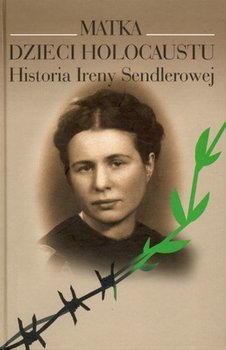 Okadka ksiki - Matka dzieci Holocaustu: Historia Ireny Sendlerowej
