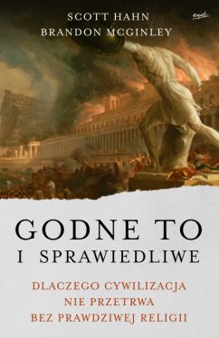 Okadka ksiki - Godne to i sprawiedliwe. Dlaczego cywilizacja nie przetrwa bez prawdziwej religii