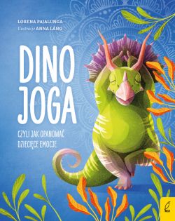 Okadka ksiki - Dino joga, czyli jak opanowa dziecice emocje