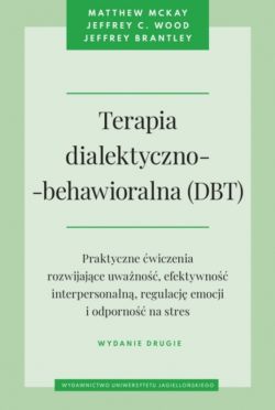 Okadka ksiki - Terapia dialektyczno-behawioralna (DBT). Praktyczne wiczenia rozwijajce uwano, efektywno interpersonaln, regulacj emocji i odporno na stres. Wydanie drugie