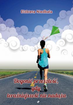 Okadka ksiki - Dogoni przeszo, gdy teraniejszo nie nada