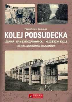 Okadka ksiki - Kolej Podsudecka. Legnica  Kamieniec Zbkowicki  Kdzierzyn Kole