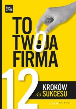 Okadka ksiki - To Twoja Firma. 12 Krokw do sukcesu