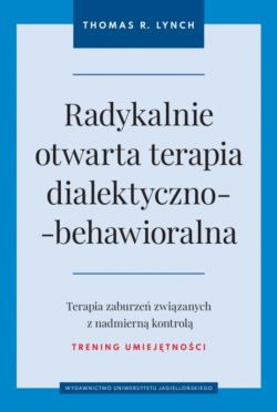 Okadka ksiki - Radykalnie otwarta terapia dialektyczno-behawioralna. Terapia zaburze zwizanych z nadmiern kontrol - trening umiejtnoci