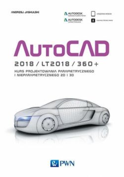 Okadka ksiki - AutoCAD 2018/LT2018/360+ . KURS PROJEKTOWANIA PARAMETRYCZNEGO I NIEPARAMETRYCZNEGO 2D i 3D wersja polska i angielska