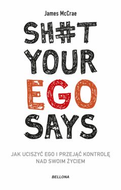 Okadka ksiki - Sh#t your ego says. Jak uciszy ego i przej kontrol nad swoim yciem