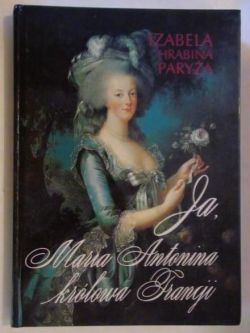 Okadka ksiki - Ja, Maria Antonina krlowa Francji