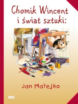 Okadka ksiki - Chomik Wincent i wiat sztuki: Jan Matejko