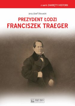 Okadka ksiki - Prezydent odzi Franciszek Traeger