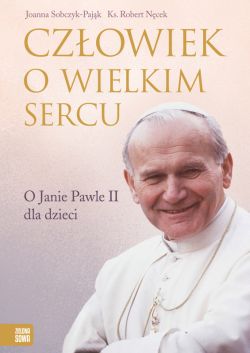 Okadka ksiki - Czowiek o wielkim sercu. O Janie Pawle II dla dzieci