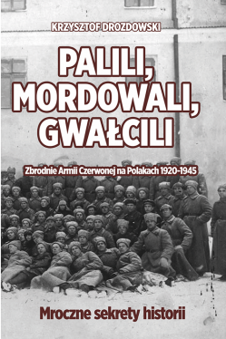 Okadka ksiki - Palili, mordowali, gwacili. Zbrodnie Armii Czerwonej na Polakach 1920-1945