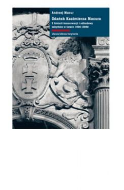 Okadka ksiki - Gdask Kazimierza Macura. Z historii konserwacji  i odbudowy zabytkw w latach 1936-2000
