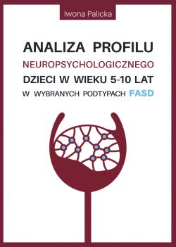 Okadka ksiki - Analiza profilu neuropsychologicznego dzieci w wieku 5-10 lat w wybranych podtypach FASD