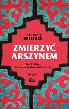 Okładka książki - Zmierzyć arszynem. Marek Karp i Ośrodek Studiów Wschodnich