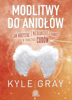 Okładka książki - Modlitwy do aniołów. Jak korzystać  z niebiańskiej pomocy w tworzeniu cudów