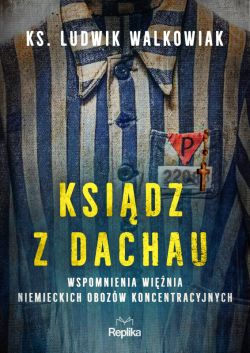 Okadka ksiki - Ksidz z Dachau. Wspomnienia winia niemieckich obozw koncentracyjnych