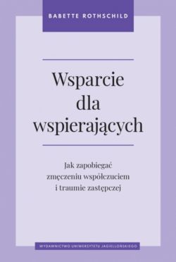 Okadka ksiki - Wsparcie dla wspierajcych. Jak zapobiega zmczeniu wspczuciem i traumie zastpczej