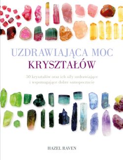 Okadka ksiki - Uzdrawiajca moc krysztaw. 50 krysztaw oraz ich siy uzdrawiajce i wspomagajce dobre samopoczucie
