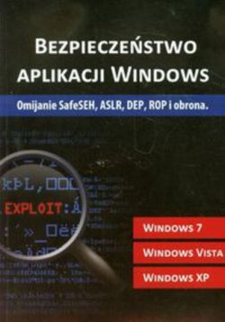 Okadka ksiki - Bezpieczestwo aplikacji Windows. Omijanie SafeSEH, ASLR, DEP, ROP i obrona