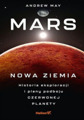 Okadka ksiki - Mars. Nowa Ziemia. Historia eksploracji i plany podboju Czerwonej Planety
