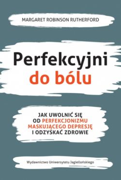 Okadka ksiki - Perfekcyjni do blu. Jak uwolni si od perfekcjonizmu maskujcego depresj i odzyska zdrowie