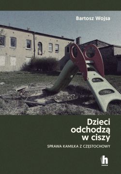 Okadka ksiki - Dzieci odchodz w ciszy: Sprawa Kamilka z Czstochowy