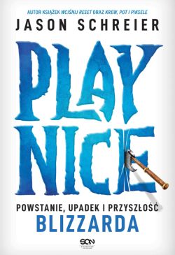 Okadka ksiki - Play Nice. Powstanie, upadek i przyszo Blizzarda