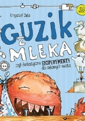 Okadka ksiki - Guzik z mleka czyli fantastyczne eksperymenty dla ciekawych wiata