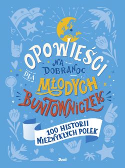 Okadka ksiki - Opowieci na dobranoc dla modych buntowniczek. 100 historii niezwykych Polek