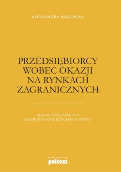 Okadka ksiki - Przedsibiorcy wobec okazji na rynkach zagranicznych. Mikrofundamenty umidzynarodowienia firmy
