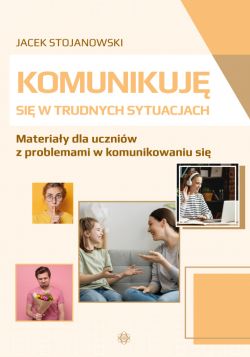 Okadka ksiki - Komunikuj si w trudnych sytuacjach. Materiay dla uczniw z problemami w komunikowaniu si