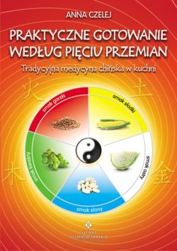 Okadka ksiki - Praktyczne gotowanie wedug piciu przemian.  Tradycyjna medycyna chiska w kuchni