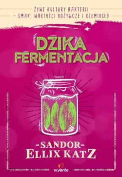 Okadka ksiki - Dzika fermentacja. ywe kultury bakterii - smak, wartoci odywcze i rzemioso