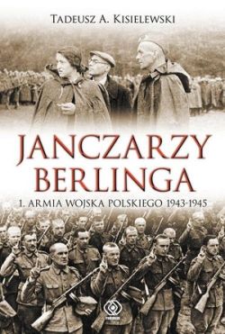 Okadka ksiki - Janczarzy Berlinga. 1. Armia Wojska Polskiego 1943-1945