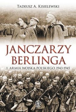 Okadka ksiki - Janczarzy Berlinga. 1. Armia Wojska Polskiego 1943-1945