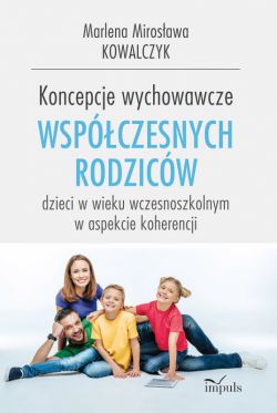 Okadka ksiki - Koncepcje wychowawcze wspczesnych rodzicw dzieci w wieku wczesnoszkolnym w aspekcie koherencjI