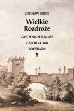 Okadka ksiki - Wielkie Rozdroe. wiczenia terenowe z archeologii wyobrani