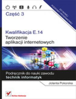 Okładka książki - Kwalifikacja E.14. Część 3. Tworzenie aplikacji internetowych. Podręcznik do nauki zawodu technik informatyk