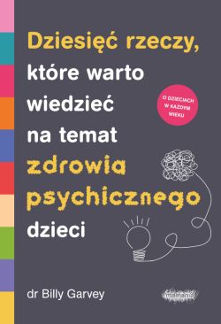 Okadka ksiki - Dziesi rzeczy, ktre warto wiedzie na temat zdrowia psychicznego dzieci