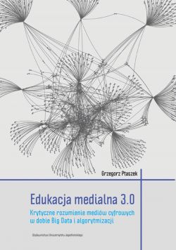 Okadka ksiki - Edukacja medialna 3.0. Krytyczne rozumienie mediw cyfrowych w dobie Big Data i algorytmizacji