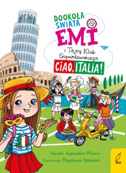 Okadka ksiki - Emi i Tajny Klub Superdziewczyn. Dookoa wiata. Ciao, Italia