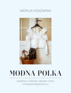 Okadka ksiki - Modna Polka. Rozmowy o modzie, urodzie i yciu z polskimi ikonami stylu
