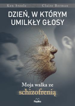 Okadka ksiki - Dzie, w ktrym umilky gosy. Moja walka ze schizofreni