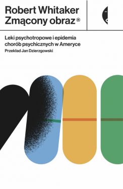 Okadka ksiki - Zmcony obraz. Leki psychotropowe i epidemia chorb psychicznych w Ameryce