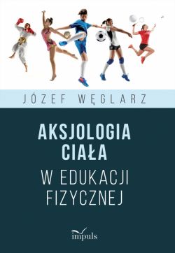 Okadka ksiki - Aksjologia ciaa w edukacji fizycznej