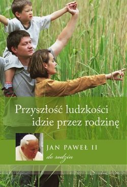 Okadka ksiki - Przyszo ludzkoci idzie przez rodzin